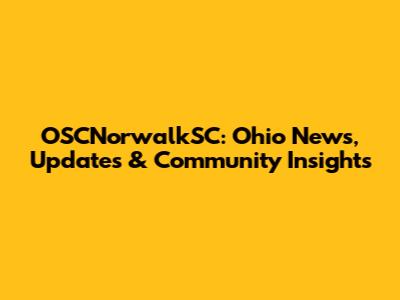 OSCNorwalkSC: Ohio News, Updates & Community Insights