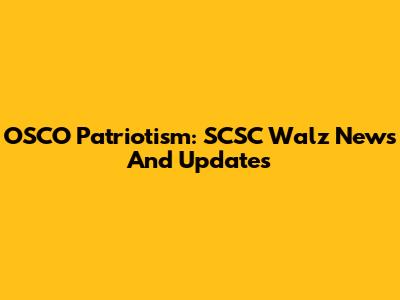 OSCO Patriotism: SCSC Walz News And Updates