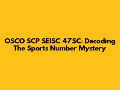 OSCO SCP SEISC 47SC: Decoding The Sports Number Mystery