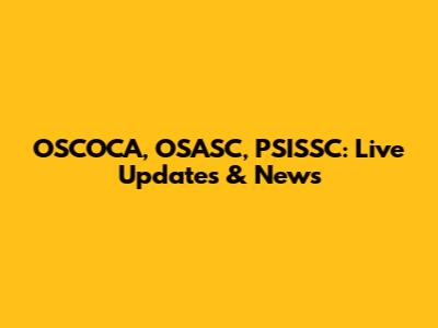OSCOCA, OSASC, PSISSC: Live Updates & News