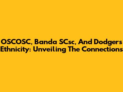 OSCOSC, Banda SCsc, And Dodgers Ethnicity: Unveiling The Connections