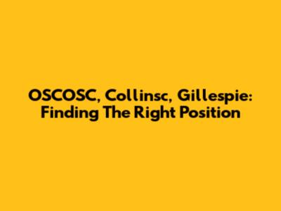 OSCOSC, Collinsc, Gillespie: Finding The Right Position