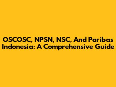 OSCOSC, NPSN, NSC, And Paribas Indonesia: A Comprehensive Guide