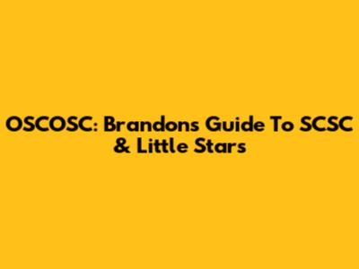 OSCOSC: Brandon's Guide To SCSC & Little Stars