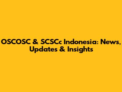 OSCOSC & SCSCc Indonesia: News, Updates & Insights