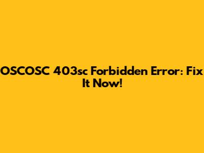 OSCOSC 403sc Forbidden Error: Fix It Now!