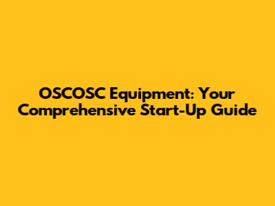 OSCOSC Equipment: Your Comprehensive Start-Up Guide