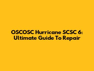 OSCOSC Hurricane SCSC 6": Ultimate Guide To Repair