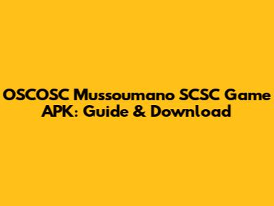 OSCOSC Mussoumano SCSC Game APK: Guide & Download