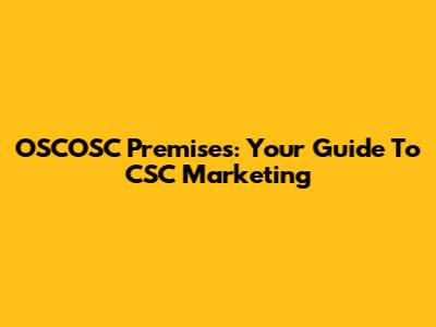 OSCOSC Premises: Your Guide To CSC Marketing