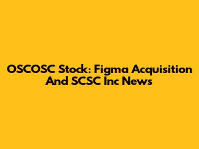 OSCOSC Stock: Figma Acquisition And SCSC Inc News