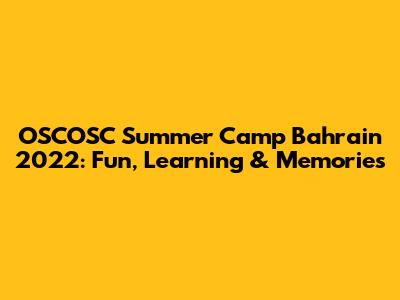OSCOSC Summer Camp Bahrain 2022: Fun, Learning & Memories