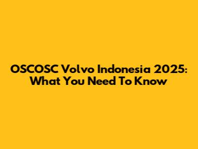 OSCOSC Volvo Indonesia 2025: What You Need To Know