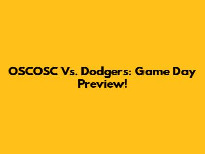 OSCOSC Vs. Dodgers: Game Day Preview!