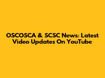 OSCOSCA & SCSC News: Latest Video Updates On YouTube