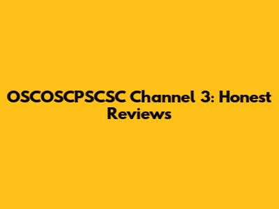 OSCOSCPSCSC Channel 3: Honest Reviews
