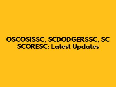 OSCOSISSC, SCDODGERSSC, SC SCORESC: Latest Updates