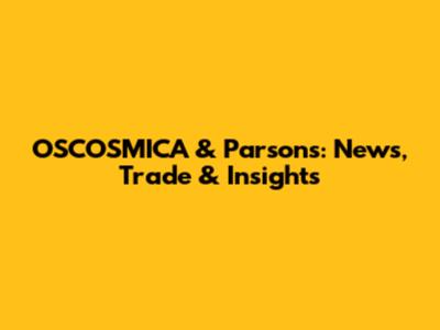 OSCOSMICA & Parsons: News, Trade & Insights