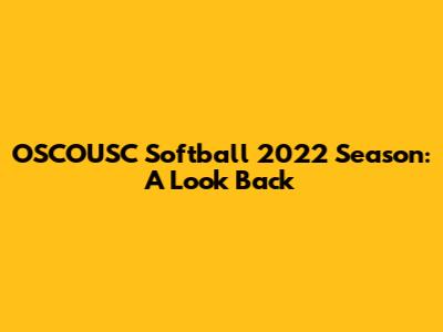 OSCOUSC Softball 2022 Season: A Look Back