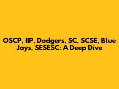 OSCP, IIP, Dodgers, SC, SCSE, Blue Jays, SESESC: A Deep Dive