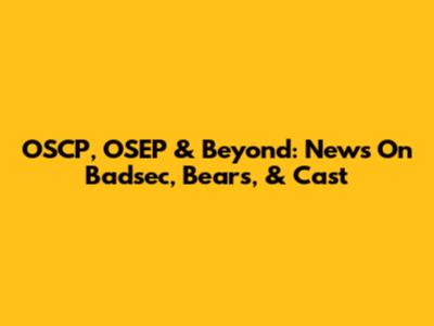 OSCP, OSEP & Beyond: News On Badsec, Bears, & Cast