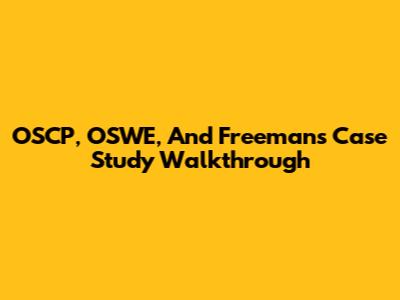 OSCP, OSWE, And Freeman's Case Study Walkthrough