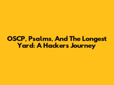 OSCP, Psalms, And The Longest Yard: A Hacker's Journey