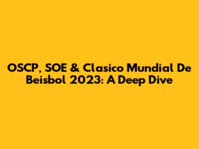 OSCP, SOE & Clasico Mundial De Beisbol 2023: A Deep Dive