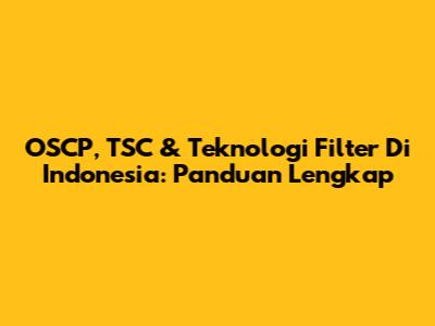 OSCP, TSC & Teknologi Filter Di Indonesia: Panduan Lengkap