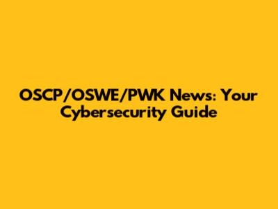 OSCP/OSWE/PWK News: Your Cybersecurity Guide