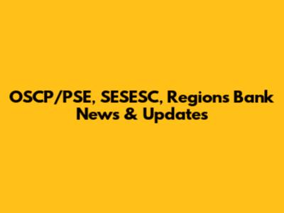 OSCP/PSE, SESESC, Regions Bank News & Updates