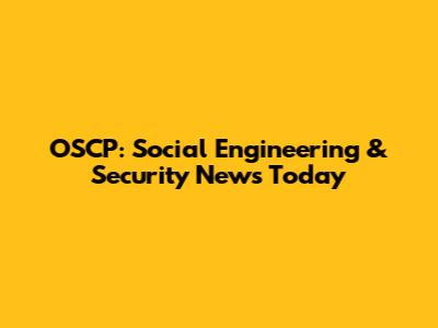 OSCP: Social Engineering & Security News Today