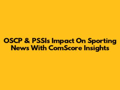 OSCP & PSSI's Impact On Sporting News With ComScore Insights
