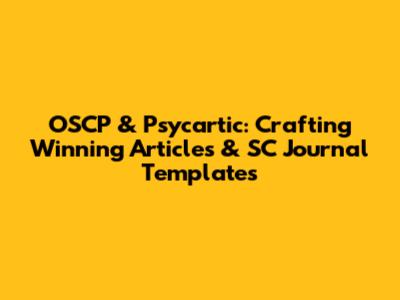 OSCP & Psycartic: Crafting Winning Articles & SC Journal Templates
