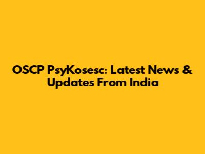 OSCP PsyKosesc: Latest News & Updates From India