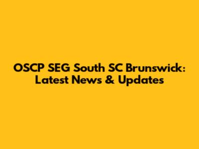 OSCP SEG South SC Brunswick: Latest News & Updates