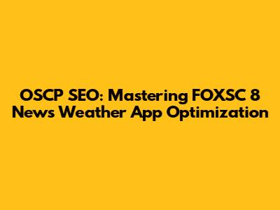 OSCP SEO: Mastering FOXSC 8 News Weather App Optimization