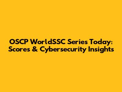 OSCP WorldSSC Series Today: Scores & Cybersecurity Insights