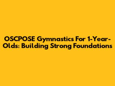 OSCPOSE Gymnastics For 1-Year-Olds: Building Strong Foundations