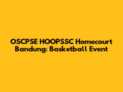 OSCPSE HOOPSSC Homecourt Bandung: Basketball Event