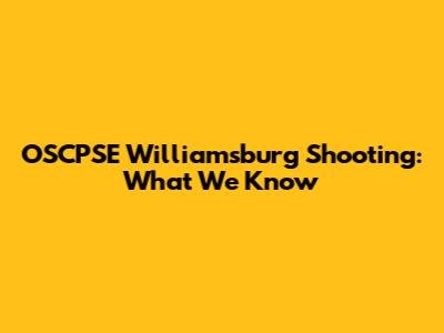 OSCPSE Williamsburg Shooting: What We Know