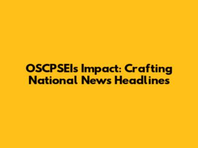 OSCPSEI's Impact: Crafting National News Headlines