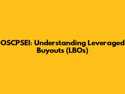 OSCPSEI: Understanding Leveraged Buyouts (LBOs)