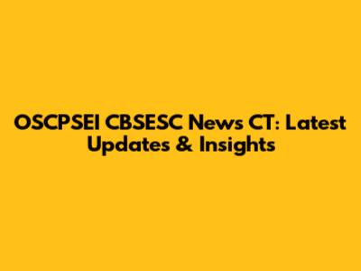 OSCPSEI CBSESC News CT: Latest Updates & Insights