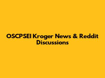 OSCPSEI Kroger News & Reddit Discussions