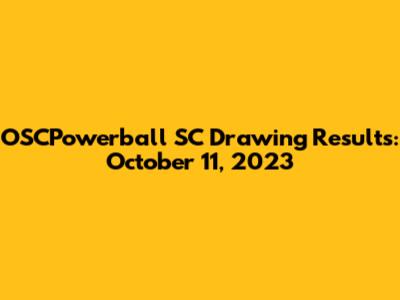OSCPowerball SC Drawing Results: October 11, 2023