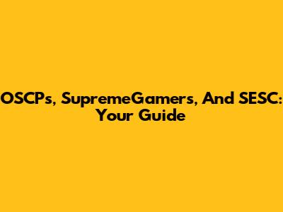 OSCPs, SupremeGamers, And SESC: Your Guide