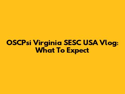 OSCPsi Virginia SESC USA Vlog: What To Expect