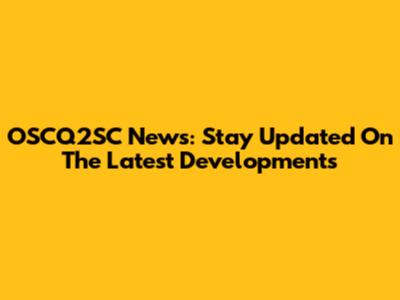OSCQ2SC News: Stay Updated On The Latest Developments