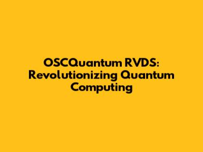 OSCQuantum RVDS: Revolutionizing Quantum Computing